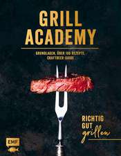 Grill Academy - Richtig gut grillen: Grundlagen, über 120 Rezepte, Craft Beer Guide