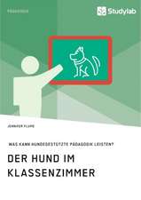 Der Hund im Klassenzimmer. Was kann hundegestützte Pädagogik leisten?