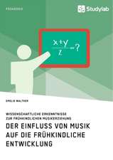 Der Einfluss von Musik auf die frühkindliche Entwicklung. Wissenschaftliche Erkenntnisse zur frühkindlichen Musikerziehung