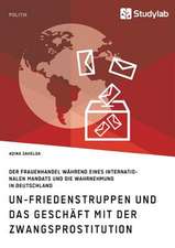 UN-Friedenstruppen und das Geschäft mit der Zwangsprostitution. Der Frauenhandel während eines internationalen Mandats und die Wahrnehmung in Deutschland