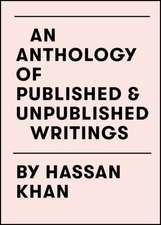 An Anthology of Published & Unpublished Writings by Hassan Khan