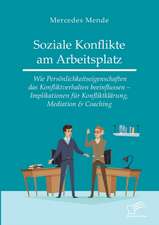 Soziale Konflikte am Arbeitsplatz. Wie Persönlichkeitseigenschaften das Konfliktverhalten beeinflussen ¿ Implikationen für Konfliktklärung, Mediation & Coaching