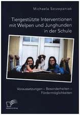 Tiergestützte Interventionen mit Welpen und Junghunden in der Schule. Voraussetzungen ¿ Besonderheiten ¿ Fördermöglichkeiten