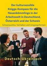 Der kultursensible Knigge-Kompass für die Neuankömmlinge in der Arbeitswelt in Deutschland, Österreich und der Schweiz