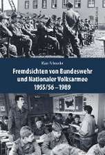 Fremdsichten von Bundeswehr und Nationaler Volksarmee im Vergleich 1955/56-1989