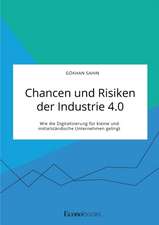 Chancen und Risiken der Industrie 4.0. Wie die Digitalisierung für kleine und mittelständische Unternehmen gelingt