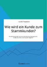 Wie wird ein Kunde zum Stammkunden? Die Bedeutung des Customer Relationship Managements für das Business-to-Consumer-Segment