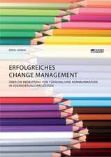 Erfolgreiches Change Management. Über die Bedeutung von Führung und Kommunikation in Veränderungsprozessen