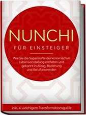 Nunchi für Einsteiger: Wie Sie die Superkräfte der koreanischen Lebenseinstellung entfalten und gekonnt in Alltag, Beziehung und Beruf anwenden - inkl. 4-wöchigem Transformationsguide