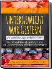 Untergewicht war gestern: Die Zunehm-Logik einfach erklärt | Schnell und Gesund zunehmen und die Unterernährung erfolgreich bekämpfen | + viele leckere Smoothie und Shake Rezepte