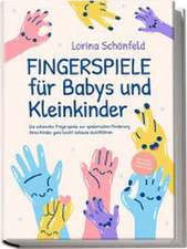 Fingerspiele für Babys und Kleinkinder: Die schönsten Fingerspiele zur spielerischen Förderung Ihres Kindes ganz leicht zuhause durchführen -inkl. Fingerreime, Mitmachlieder und Gute-Nacht-Geschichten