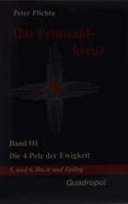 Das Primzahlkreuz III. Die 4 Pole der Ewigkeit. 5. und 6. Buch und Epilog