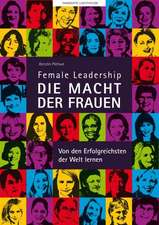 Female Leadership - Die Macht der Frauen - Von den Erfolgreichsten lernen