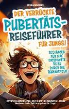 Der verrückte Pubertäts-Reiseführer für Jungs! 100 Hacks für eine entspannte Reise durch die Teenagerzeit.