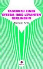 TAGEBUCH EINER SYSTEM-IRRE-LEVANTEN BERLINERIN