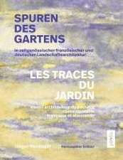 Spuren des Gartens in zeitgenössischer französischer und deutscher Landschaftsarchitektur / Les traces du jardin dans