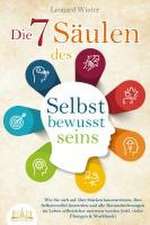 Die 7 Säulen des Selbstbewusstseins: Wie Sie sich auf Ihre Stärken konzentrieren, Ihre Selbstzweifel loswerden und alle Herausforderungen im Leben selbstsicher meistern (inkl. vieler Übungen und Workbook)