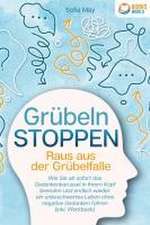 Grübeln stoppen - Raus aus der Grübelfalle: Wie Sie ab sofort das Gedankenkarussel in Ihrem Kopf beenden und endlich wieder ein unbeschwertes Leben ohne negative Gedanken führen (inkl. Workbook)