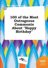 100 of the Most Outrageous Comments about Happy Birthday