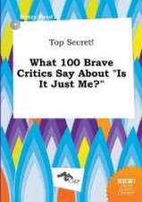 Top Secret! What 100 Brave Critics Say about Is It Just Me?