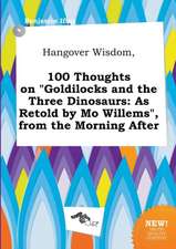 Hangover Wisdom, 100 Thoughts on Goldilocks and the Three Dinosaurs: As Retold by Mo Willems, from the Morning After