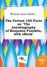 Women Love Girth... the Fattest 100 Facts on the Autobiography of Benjamin Franklin, with eBook