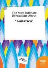 The Most Intimate Revelations about Lunatics