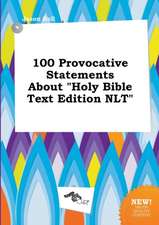 100 Provocative Statements about Holy Bible Text Edition NLT