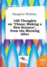 Hangover Wisdom, 100 Thoughts on Chaos: Making a New Science, from the Morning After