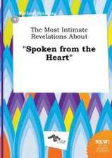 The Most Intimate Revelations about Spoken from the Heart