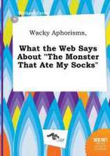 Wacky Aphorisms, What the Web Says about the Monster That Ate My Socks