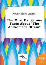 Never Sleep Again! the Most Dangerous Facts about the Andromeda Strain