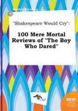 Shakespeare Would Cry: 100 Mere Mortal Reviews of the Boy Who Dared