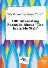 My Grandma Loves This!: 100 Interesting Factoids about the Invisible Wall