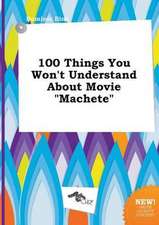 100 Things You Won't Understand about Movie Machete