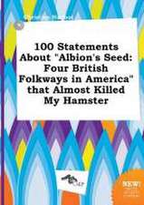 100 Statements about Albion's Seed: Four British Folkways in America That Almost Killed My Hamster