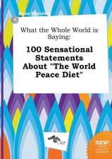 What the Whole World Is Saying: 100 Sensational Statements about the World Peace Diet