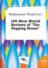 Shakespeare Would Cry: 100 Mere Mortal Reviews of the Napping House