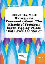 100 of the Most Outrageous Comments about the Miracle of Freedom: Seven Tipping Points That Saved the World