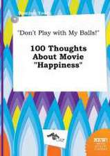 Don't Play with My Balls! 100 Thoughts about Movie Happiness