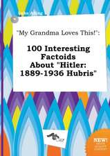 My Grandma Loves This!: 100 Interesting Factoids about Hitler: 1889-1936 Hubris