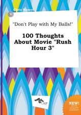 Don't Play with My Balls! 100 Thoughts about Movie Rush Hour 3