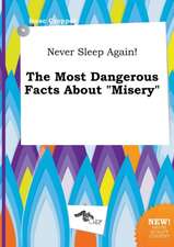 Never Sleep Again! the Most Dangerous Facts about Misery