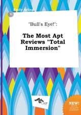 Bull's Eye!: The Most Apt Reviews Total Immersion