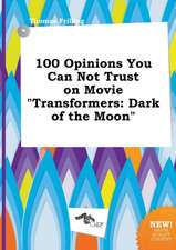 100 Opinions You Can Not Trust on Movie Transformers: Dark of the Moon