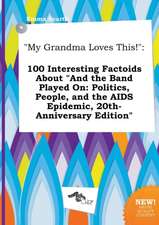 My Grandma Loves This!: 100 Interesting Factoids about and the Band Played On: Politics, People, and the AIDS Epidemic, 20th-Anniversary Edit