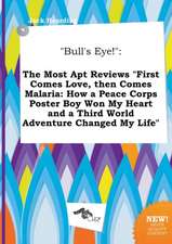 Bull's Eye!: The Most Apt Reviews First Comes Love, Then Comes Malaria: How a Peace Corps Poster Boy Won My Heart and a Third Worl