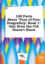 100 Facts about Fury of Fire: Dragonfury, Book 1 That Even the CIA Doesn't Know