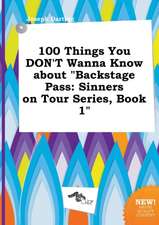 100 Things You Don't Wanna Know about Backstage Pass: Sinners on Tour Series, Book 1