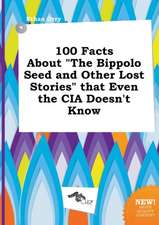 100 Facts about the Bippolo Seed and Other Lost Stories That Even the CIA Doesn't Know